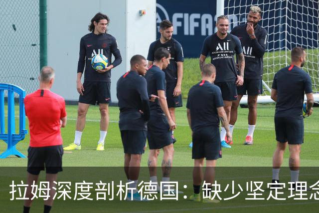 拉姆深度剖析德国：缺少坚定理念及延续性，我们的球员不比谁差
