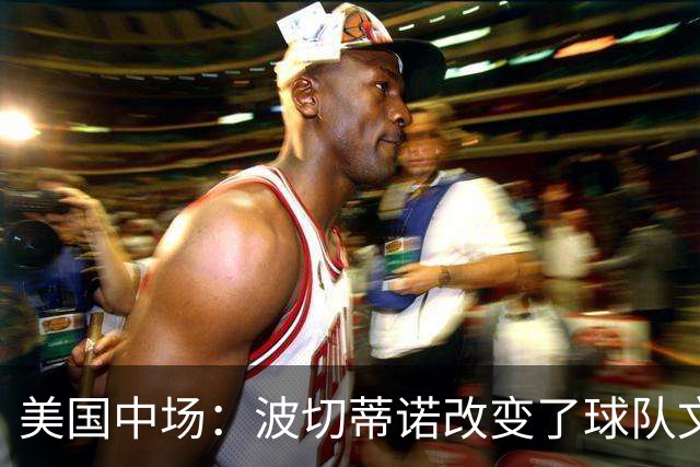美国中场：波切蒂诺改变了球队文化，灌输了不接受任何垃圾的心态